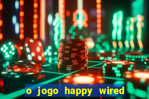 o jogo happy wired paga mesmo